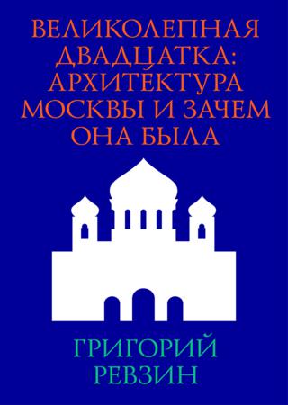 Великолепная двадцатка: Архитектура Москвы и зачем она была