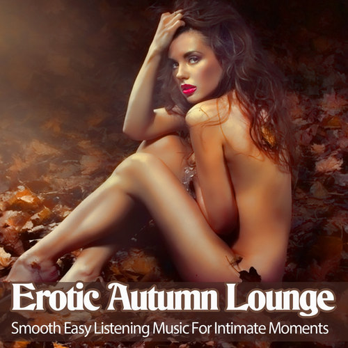 Erotic Autumn Lounge: Smooth Easy Listening Music For Intimate Moments