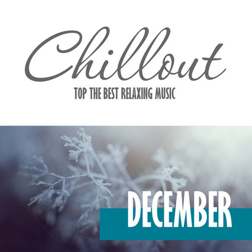 Chillout December 2016: Top 10 December Relaxing Chill Out and Lounge Music