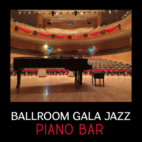 Ballroom Gala Jazz: Piano Bar. Sensual Bar Music, Background Elegant, Easy Listening Intrumental