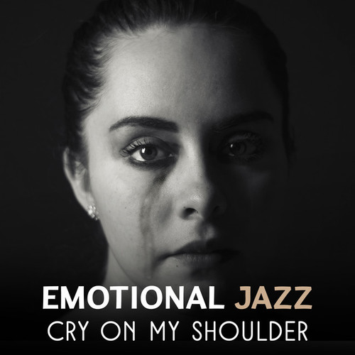 Emotional Jazz: Cry on My Shoulder, Sad Music, Session Melancholic Moments, Sentimental Piano