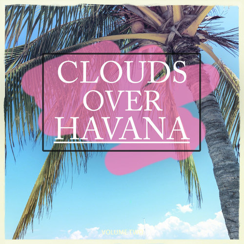 Clouds Over Havana Vol.1: 30 Fantastic Chill Out Tunes