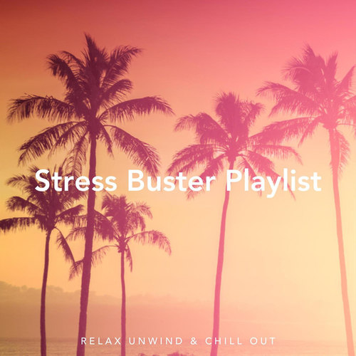 Stress Buster Playlist: Relax Unwind and Chill Out