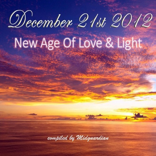  December 21st 2012.  New Age Of Love & Light 