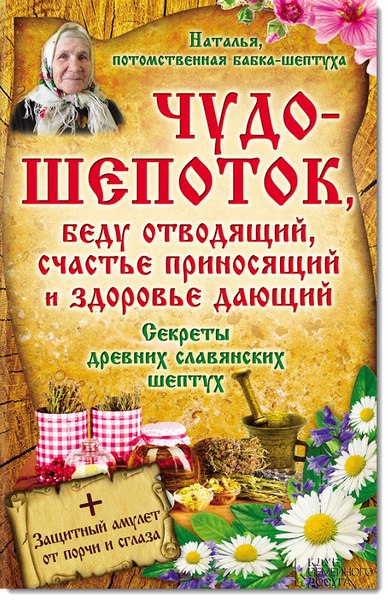 Чудо-шепоток, беду отводящий, счастье приносящий и здоровье дающий. Секреты древних славянских шептух