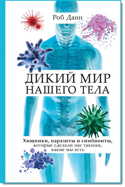 Дикий мир нашего тела. Хищники, паразиты и симбионты, которые сделали нас такими, какие мы есть