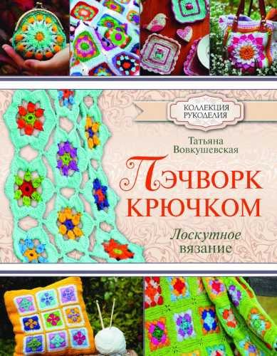 Т. Вовкушевская. Пэчворк крючком. Лоскутное вязание