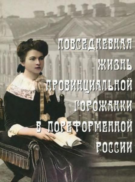 Повседневная жизнь провинциальной горожанки в пореформенной России