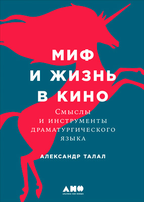 Александр Талал. Миф и жизнь в кино. Смыслы и инструменты драматургического языка