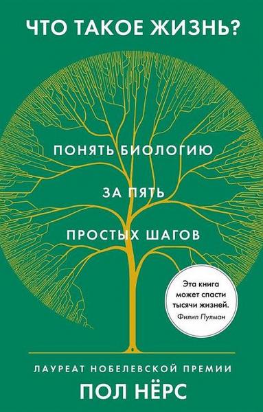 Пол Нёрс. Что такое жизнь? Понять биологию за пять простых шагов