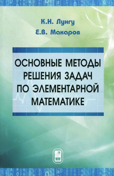 К.Н. Лунгу. Основные методы решения задач по элементарной математике