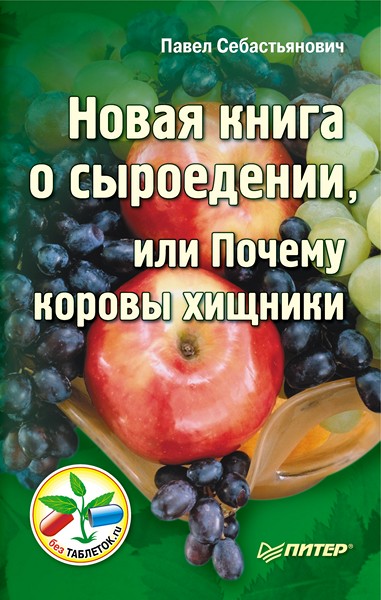 Павел Себастьянович. Новая книга о сыроедении, или почему коровы хищники