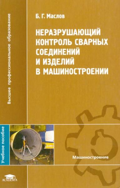 Б.Г. Маслов. Неразрушающий контроль сварных соединений и изделий в машиностроении