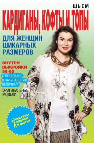 О. Яковлева. Шьем кардиганы, кофты и топы для женщин шикарных размеров