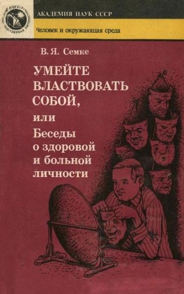 Валентин Семке. Умейте властвовать собой, или беседы о здоровой и больной личности