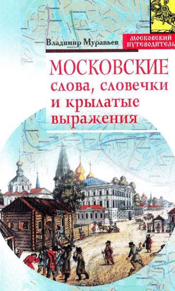 Владимир Муравьев. Московские слова, словечки и крылатые выражения