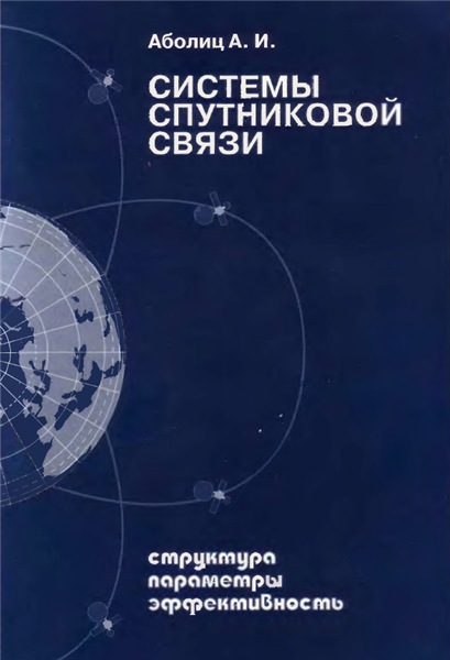 А.И. Аболиц. Системы спутниковой связи. Основы структурно-параметрической теории и эффективность