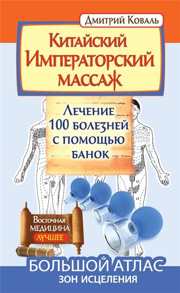 Дмитрий Коваль. Китайский императорский массаж. Лечение 100 болезней с помощью банок