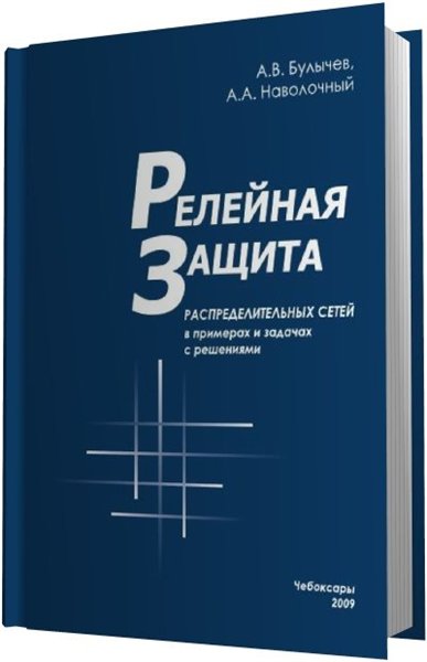 А.В. Булычев, А.А. Наволочный. Релейная защита распределительных сетей в примерах и задачах с решениями