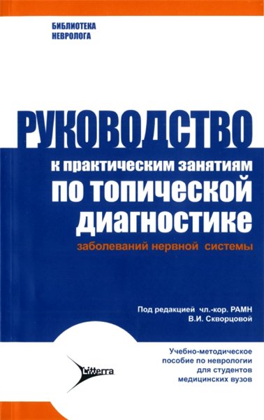 В. Скворцова. Руководство к практическим занятиям по топической диагностике заболеваний нервной системы