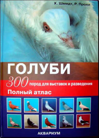 Х. Шмидт, Р. Пролл. Голуби. 300 пород для выставок и разведения. Полный атлас