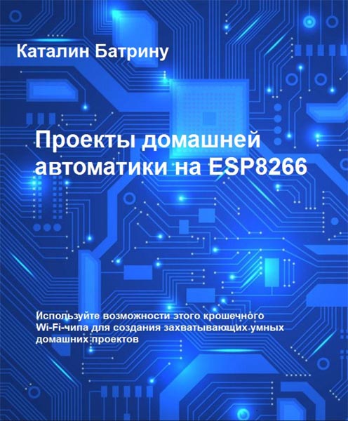 Каталин Батрину. Проекты домашней автоматики на ESP8266