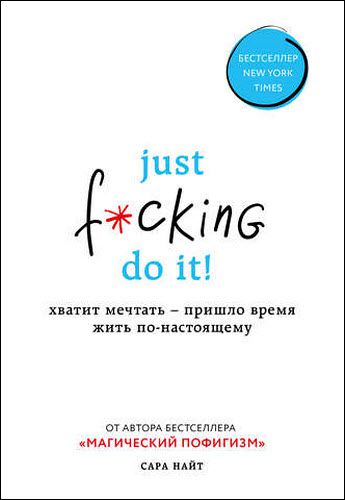 Сара Найт. Just f*cking do it! Хватит мечтать – пришло время жить по-настоящему