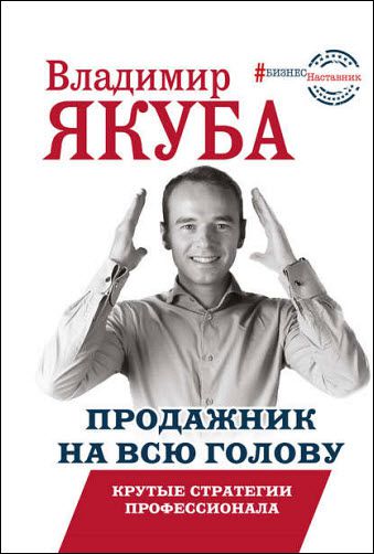 Владимир Якуба. Продажник на всю голову. Крутые стратегии профессионала