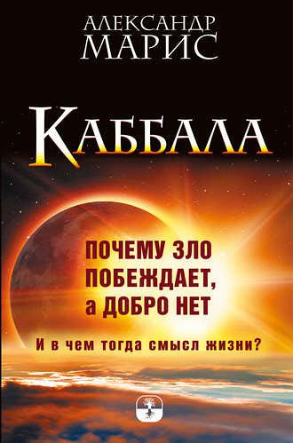 Александр Марис. Каббала. Почему зло побеждает, а добро нет. И в чем тогда смысл жизни?