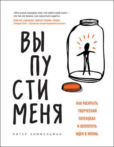 Питер Химмельман. Выпусти меня. Как раскрыть творческий потенциал и воплотить идеи в жизнь