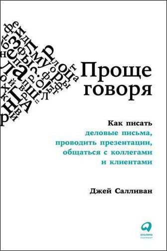 Джей Салливан. Проще говоря. Как писать деловые письма, проводить презентации, общаться с коллегами и клиентами