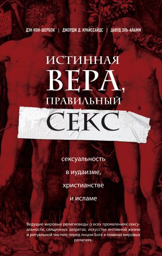 Джордж Криссайдс. Истинная вера, правильный секс. Сексуальность в иудаизме, христианстве и исламе