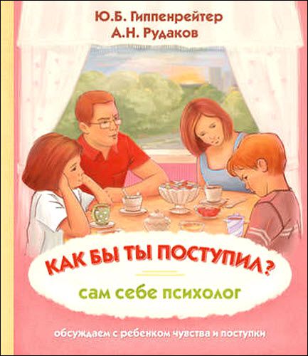 Ю. Гиппенрейтер, А.  Рудаков. Как бы ты поступил? Сам себе психолог