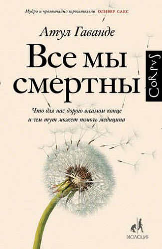 Атул Гаванде. Все мы смертны. Что для нас дорого в самом конце и чем тут может помочь медицина