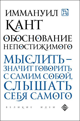 Иммануил Кант. Обоснование непостижимого. Мыслить - значит говорить с самим собой, слышать себя самого