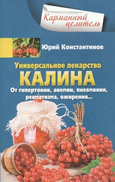 Юрий Константинов. Универсальное лекарство калина. От гипертонии, анемии, пневмонии, ревматизма, ожирения…