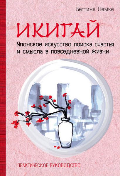 Беттина Лемке. Икигай. Японское искусство поиска счастья и смысла в повседневной жизни