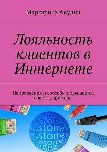 Маргарита Акулич. Лояльность клиентов в Интернете. Направления и способы повышения, советы, примеры