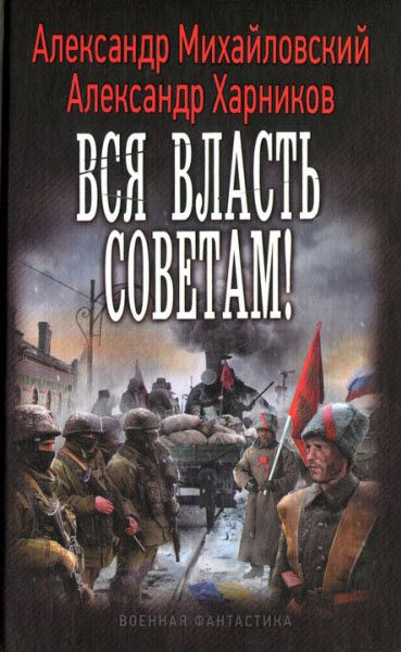 А. Михайловский, А. Харников. Вся власть советам!