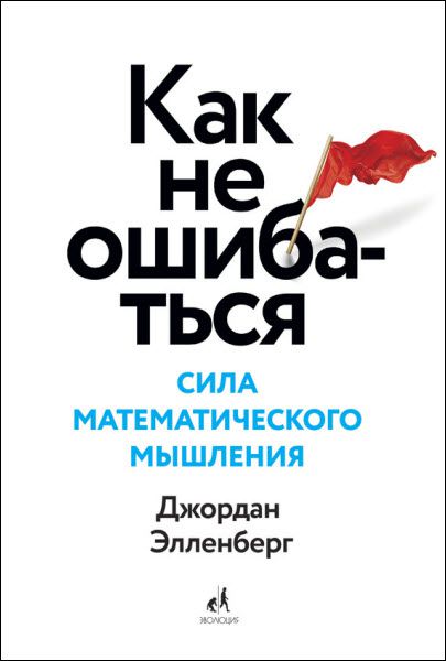 Джордан Элленберг. Как не ошибаться. Сила математического мышления