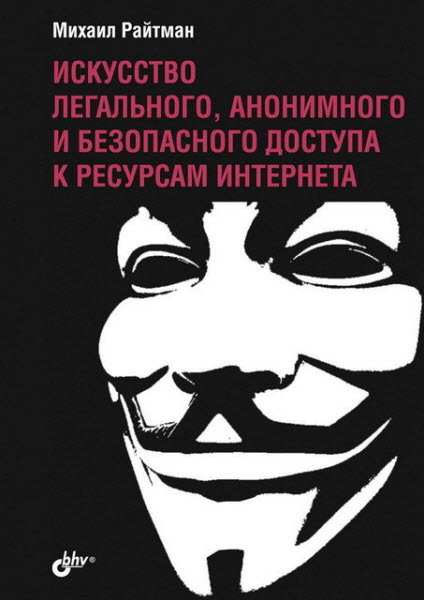 Михаил Райтман. Искусство легального, анонимного и безопасного доступа к ресурсам Интернета