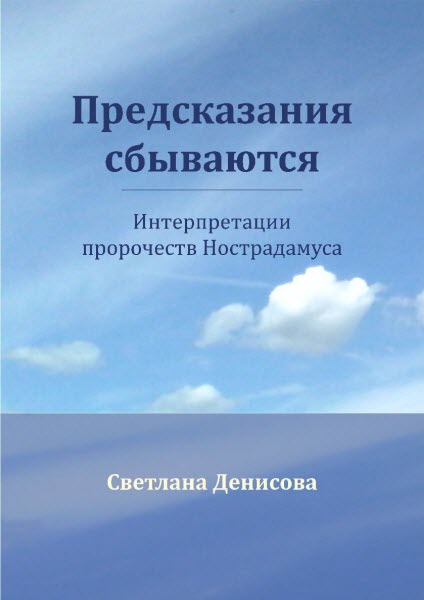 Светлана Денисова. Предсказания сбываются. Интерпретации пророчеств Нострадамуса