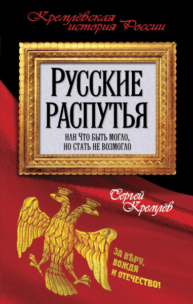 Сергей Кремлев. Русские распутья или Что быть могло, но стать не возмогло