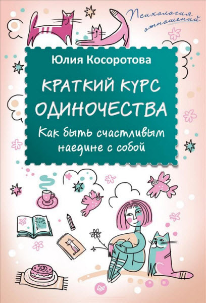 Юлия Косоротова. Краткий курс одиночества. Как быть счастливым наедине с собой