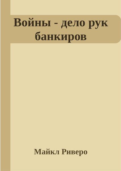 Майкл Риверо. Войны - дело рук банкиров