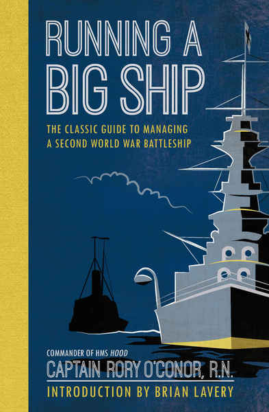 Rory O'Connor. Running a Big Ship. The Classic Guide to Commanding A Second World War Battleship